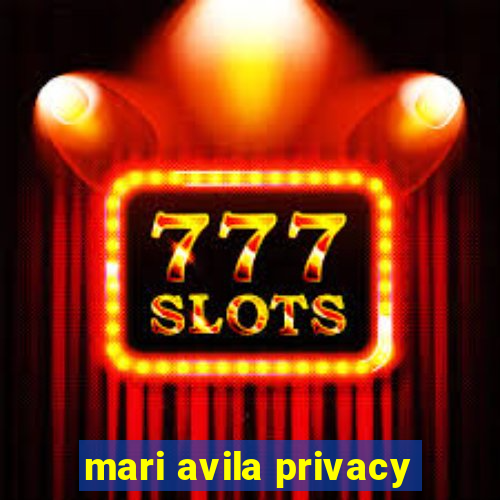 mari avila privacy